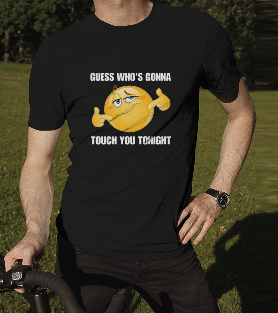 Guess Who's Gonna Touch You Tonight Emoji Meme T-Shirt