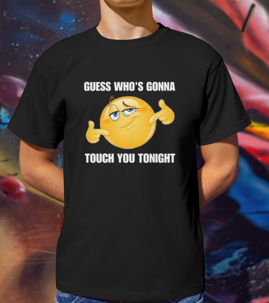 Guess Who's Gonna Touch You Tonight Emoji Meme T-Shirt