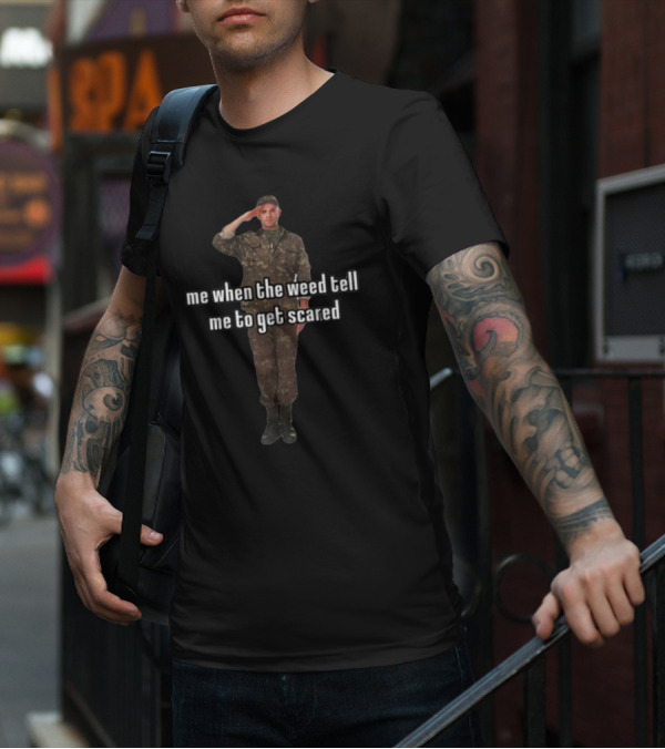 Me When The Weed Tell Me To Get Scared Soldier Salute T-Shirt