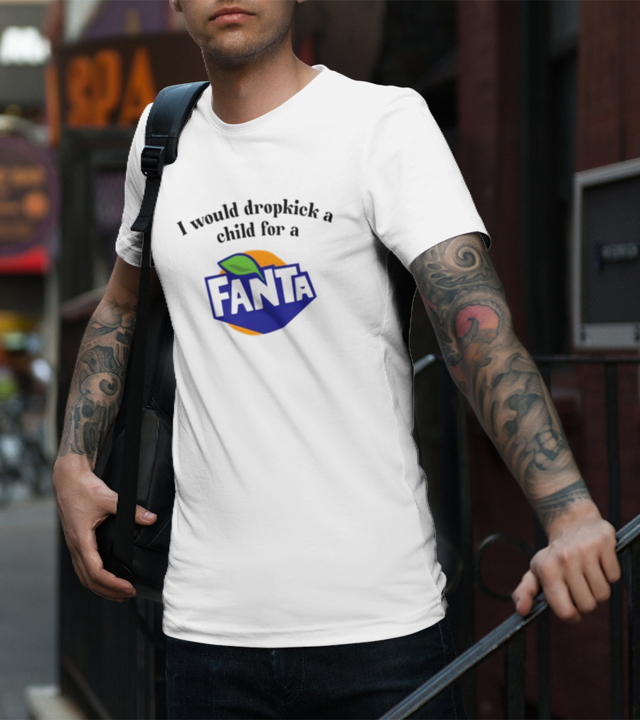 Unethicalthreads I Would Dropkick A Child For A Fanta T-Shirt