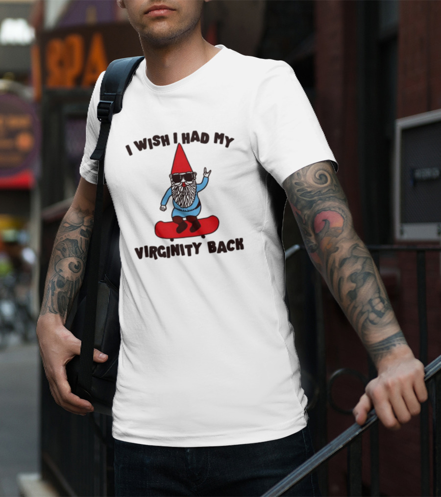 Gotfunny I Wish I Had My Virginity Back Skateboarding Gnome T-Shirt