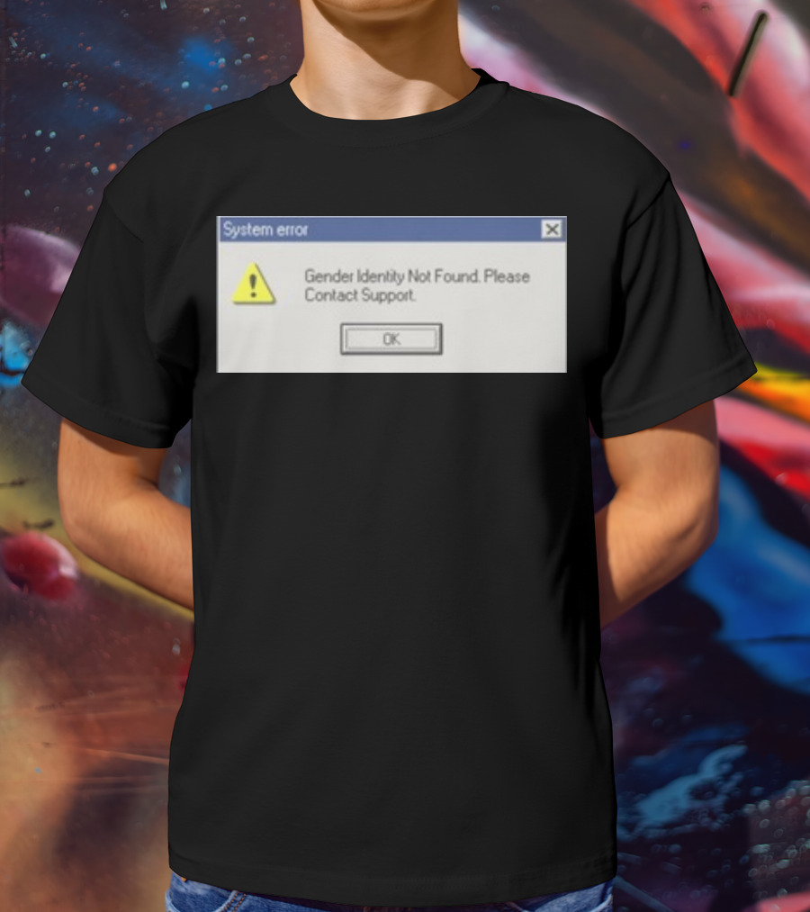 System Error Gender Identity Not Found Please Contact Support OK T-Shirt