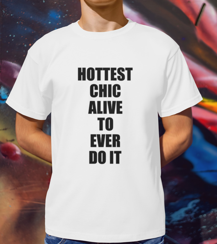 Hottest Chic Alive To Ever Do It Statement Bold Lettering T-Shirt