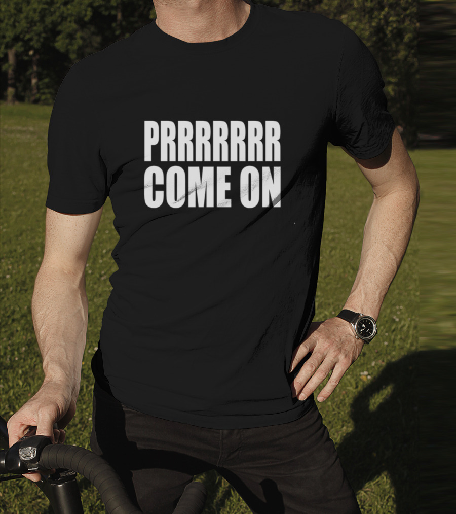 PRRRRRR Come On T-Shirt