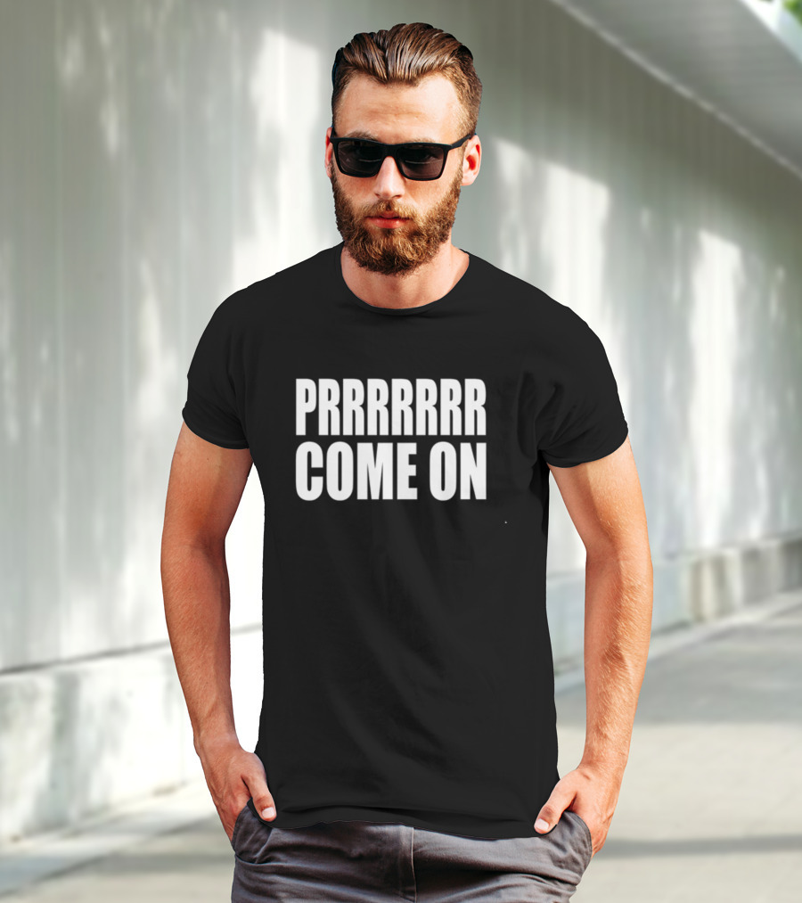 PRRRRRR Come On T-Shirt