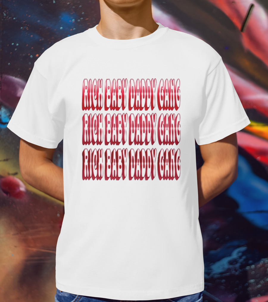 RICH BABY DADDY GANG RICH BABY DADDY GANG RICH BABY DADDY GANG T-Shirt