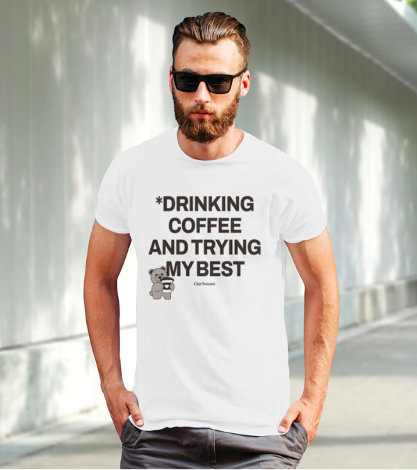 Drinking Coffee And Trying My Best Teddy Bear OurSeasons T-Shirt