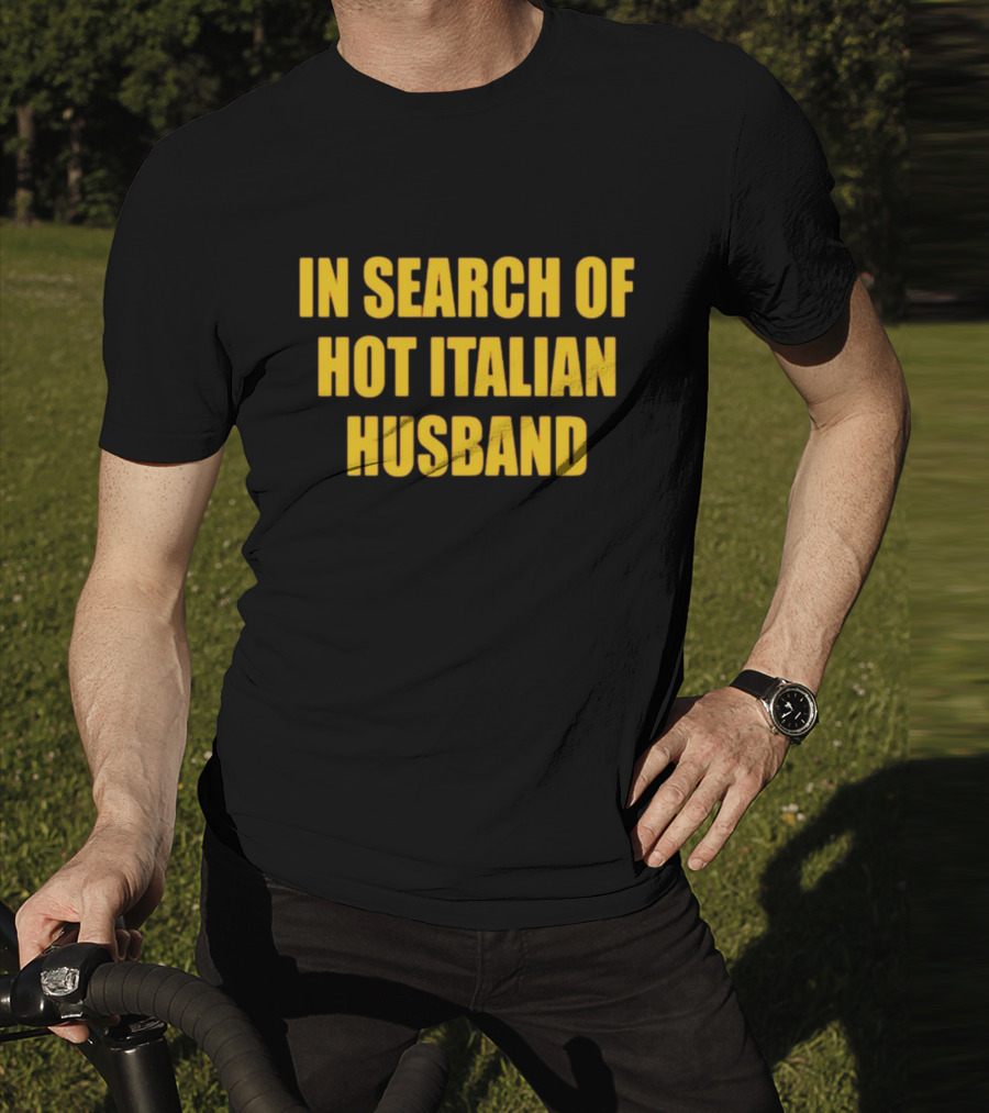 In Search Of Hot Italian Husband T-Shirt