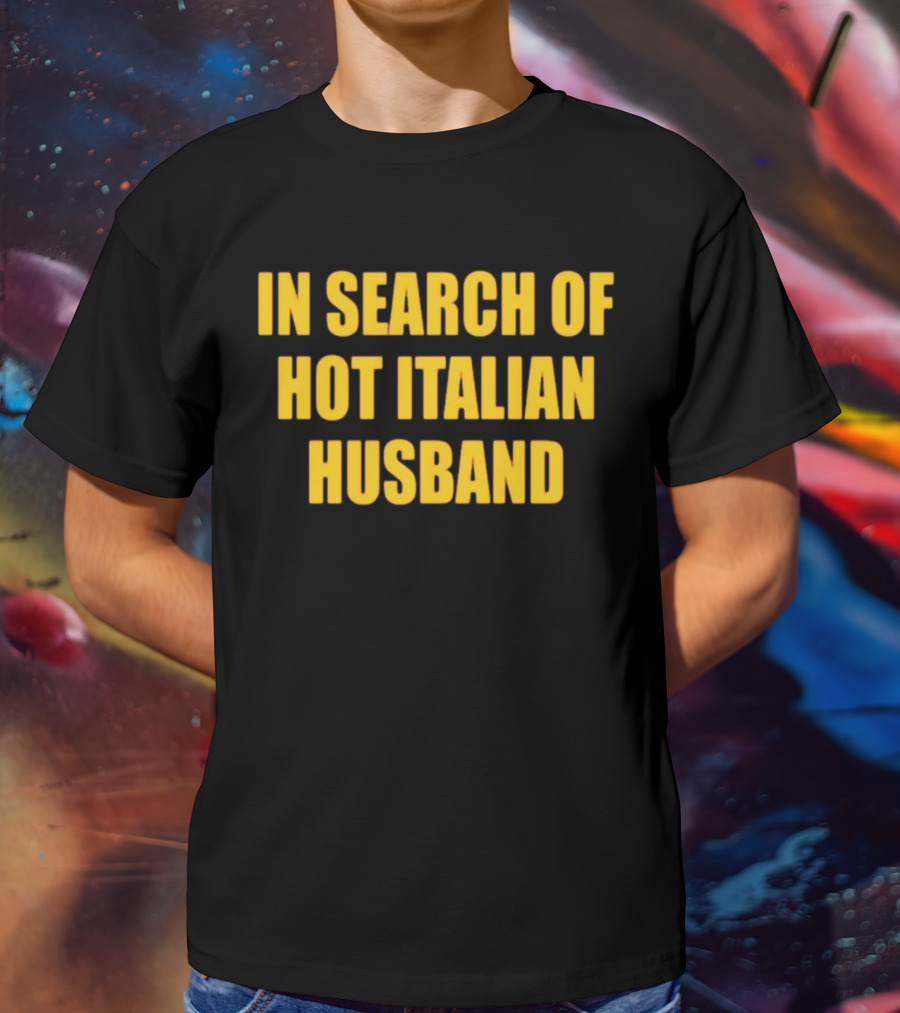 In Search Of Hot Italian Husband T-Shirt