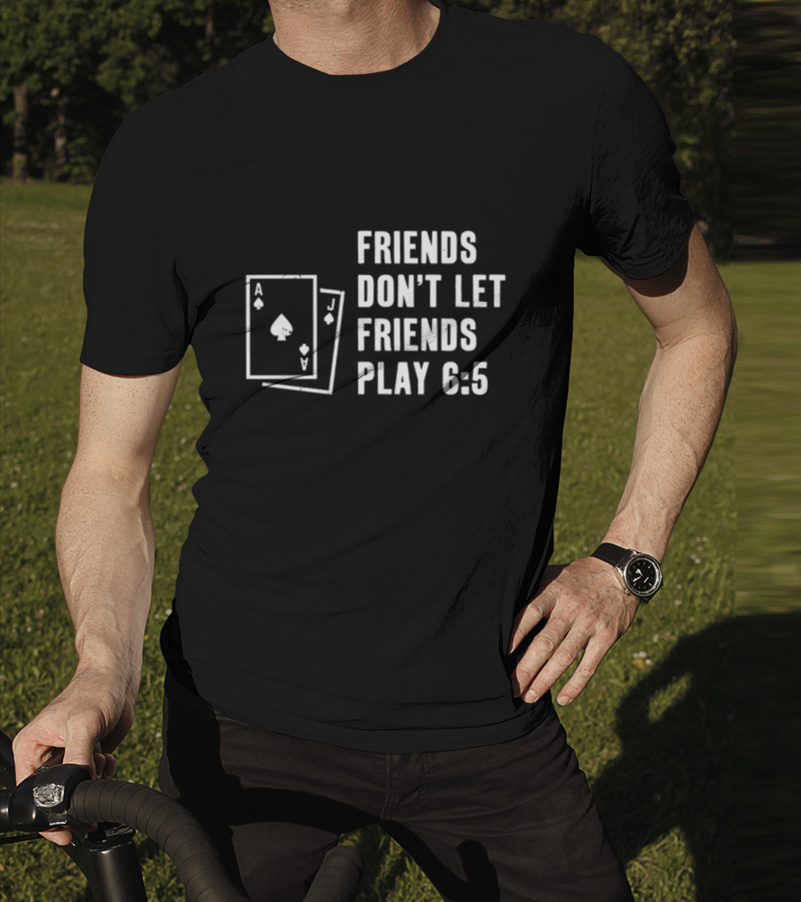 Vegas Matt Friends Don't Let Friends Play 6 5 Ace Jack T-Shirt
