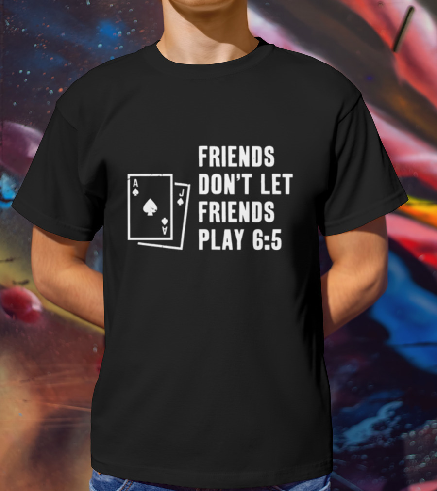 Vegas Matt Friends Don't Let Friends Play 6 5 Ace Jack T-Shirt