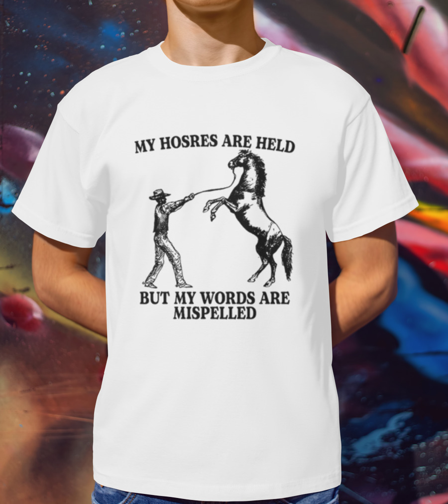 Gotfunny My Hosres Are Held But My Words Are Mispelled Cowboy Horse T-Shirt