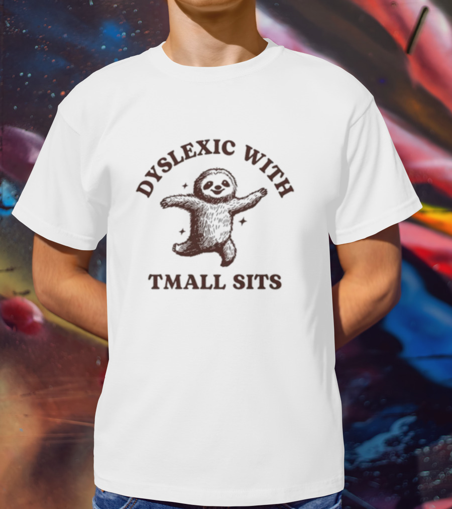 Dyslexic With Tmall Sits Iswearimnothigh Sloth T-Shirt