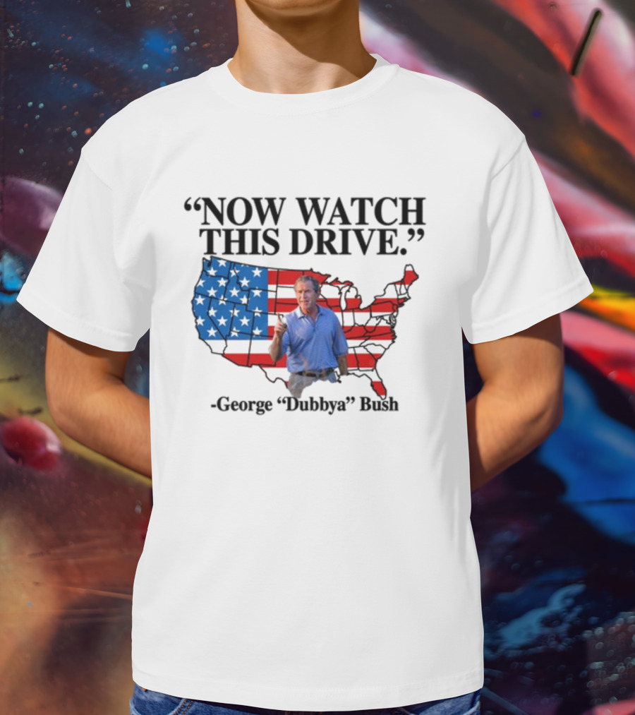 George Dubbya Bush Now Watch This Drive USA Map T-Shirt