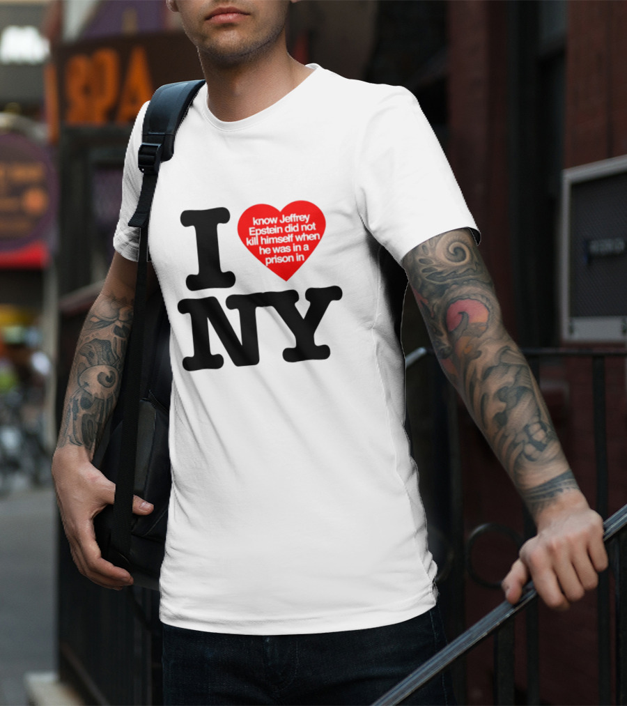 I Know Jeffrey Epstein Did Not Kill Himself When He Was In A Prison In Ny I Heart NY T-Shirt