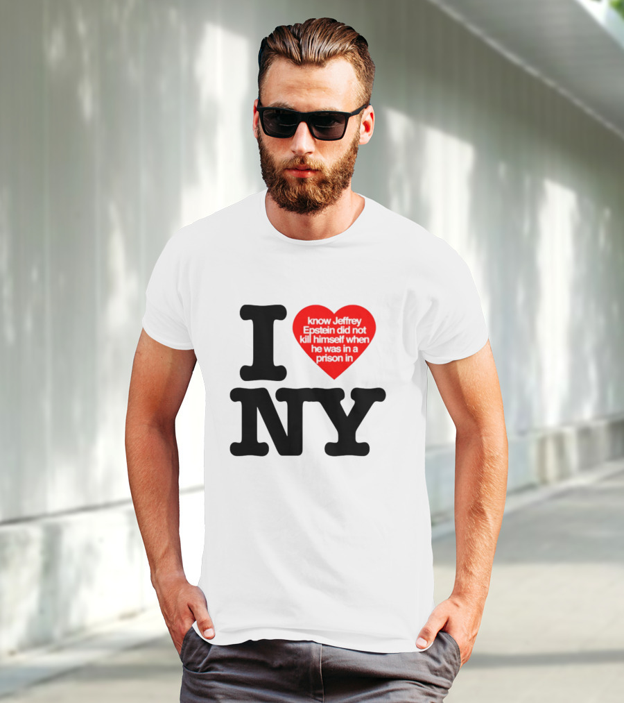 I Know Jeffrey Epstein Did Not Kill Himself When He Was In A Prison In Ny I Heart NY T-Shirt