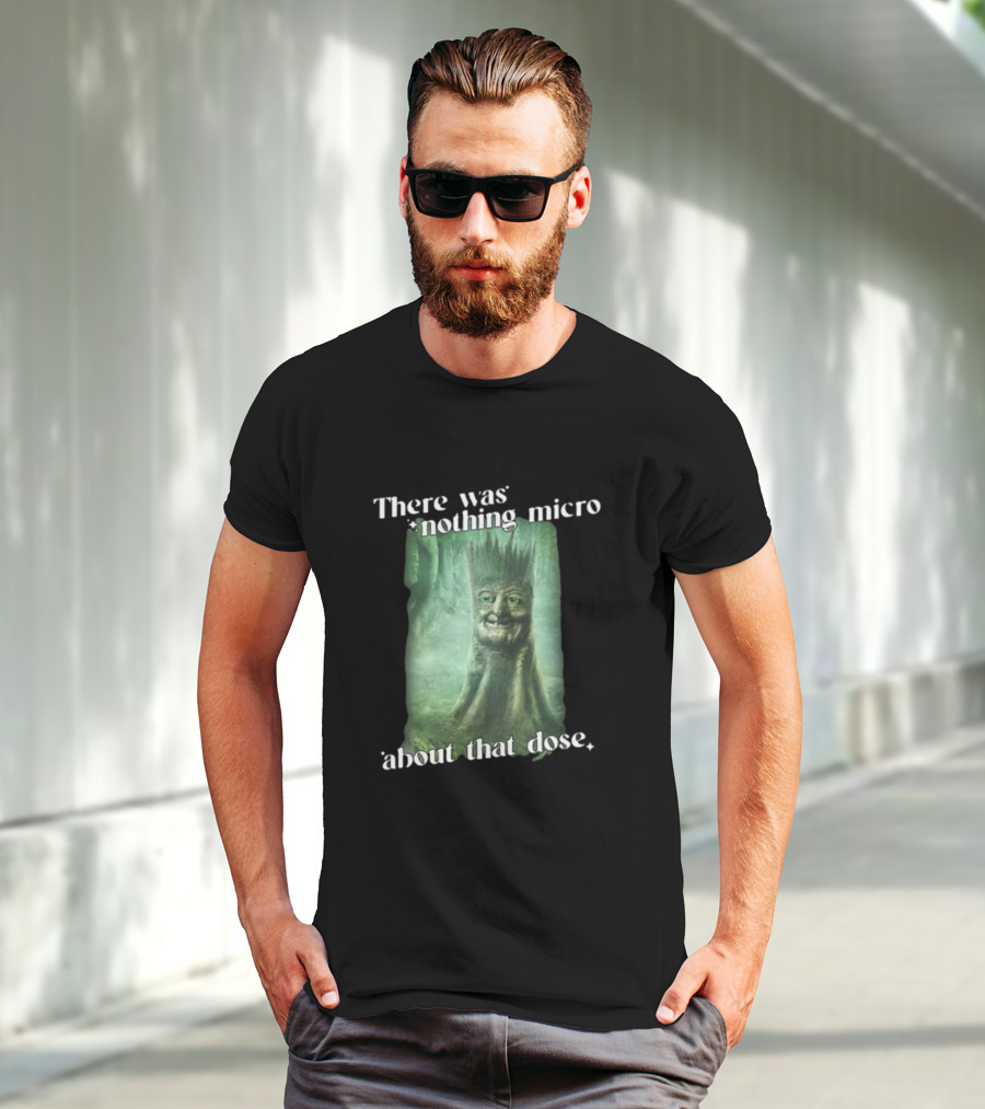 There Was Nothing Micro About That Dose Tree Face Forest Background T-Shirt