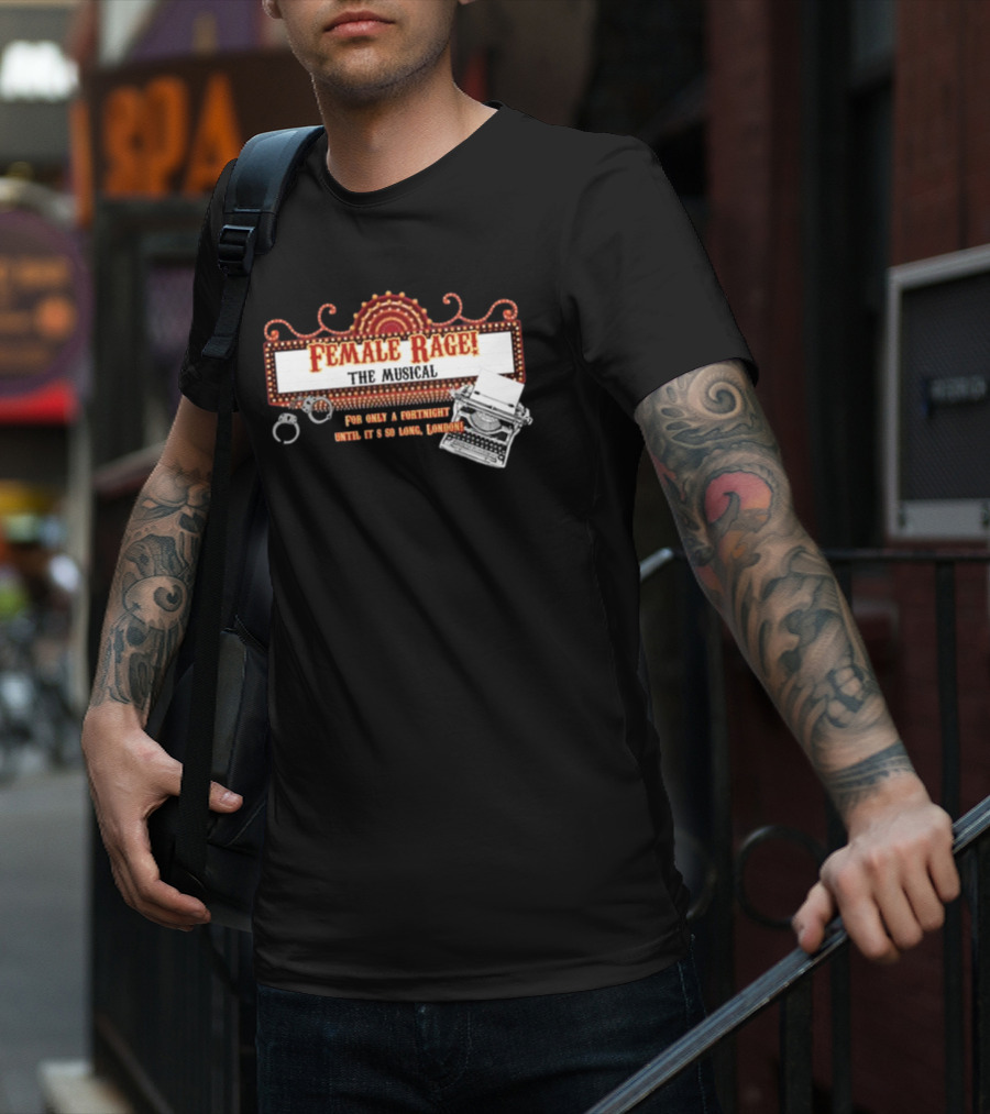 Female Rage The Musical For Only A Fortnight Until It's So Long London T-Shirt