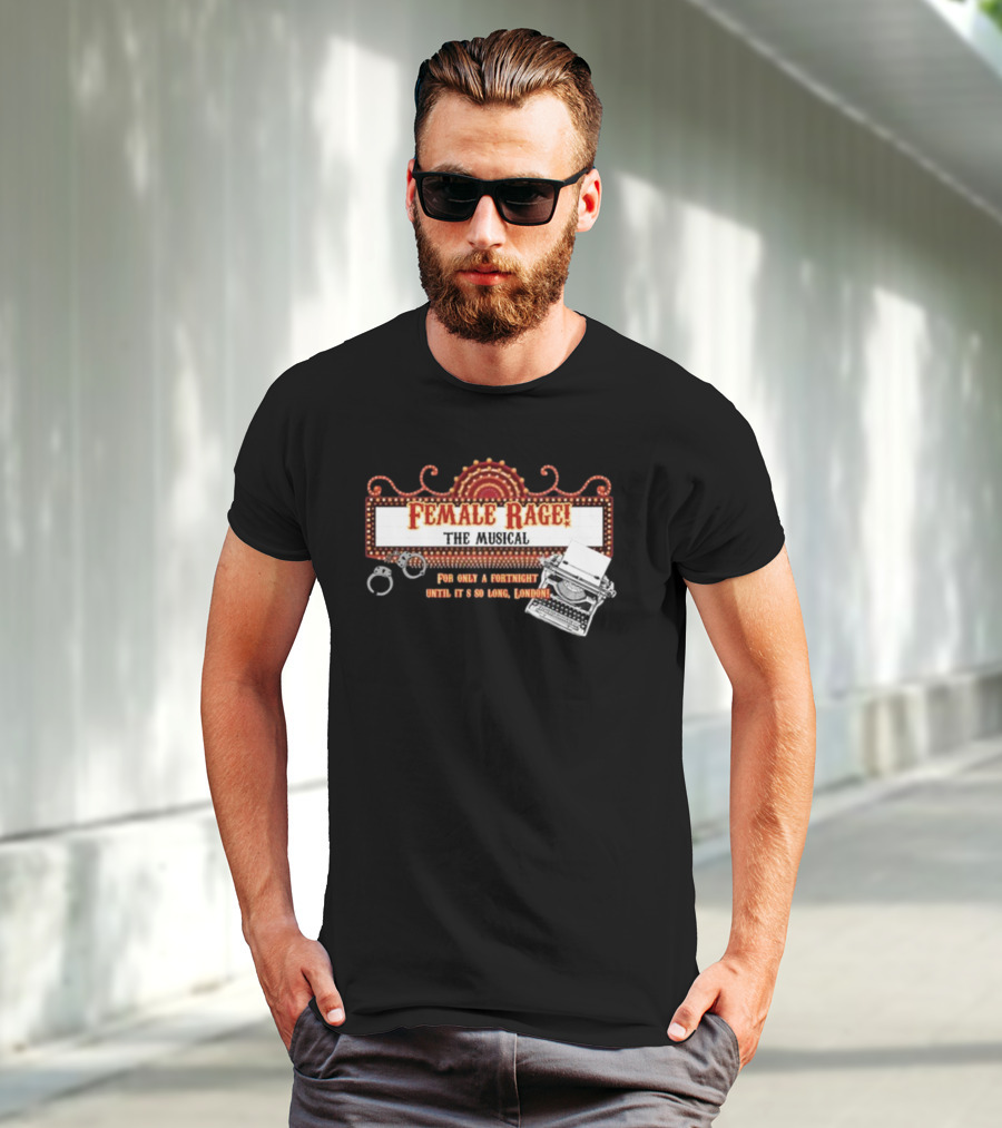 Female Rage The Musical For Only A Fortnight Until It's So Long London T-Shirt