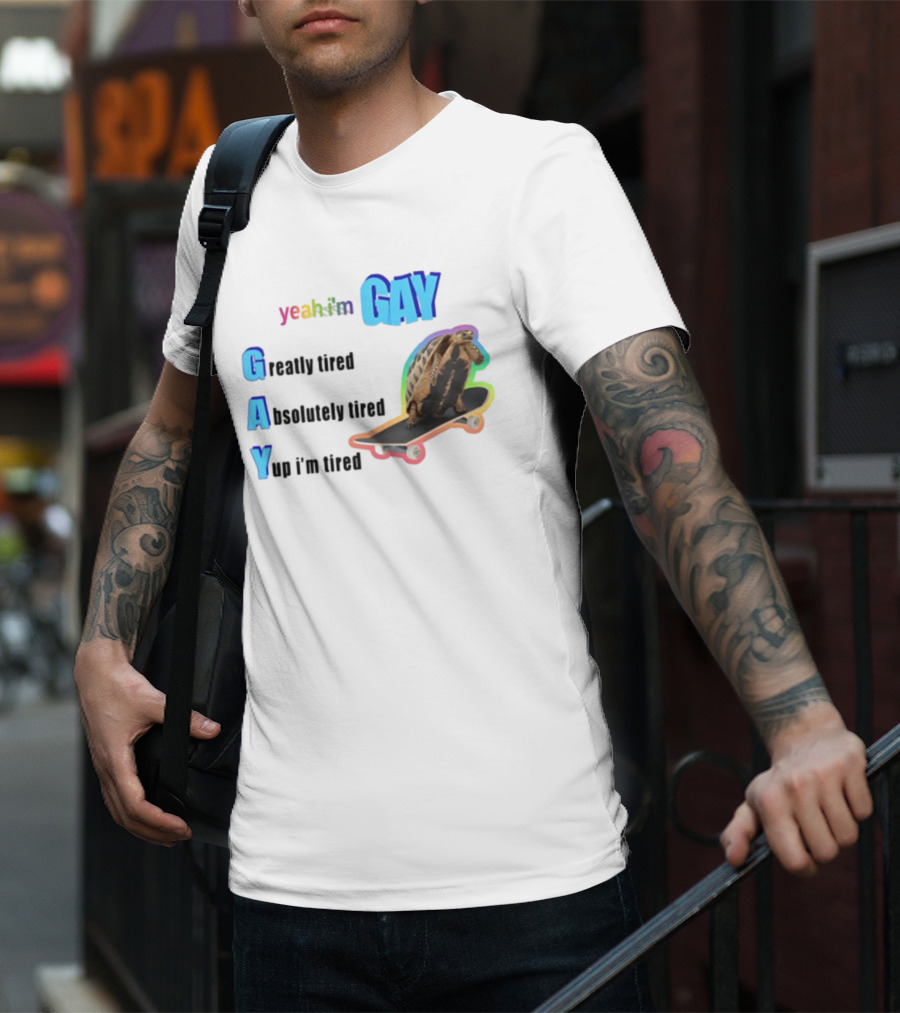 Yeah I'm Gay Greatly Tired Absolutely Tired Yup I'm Tired Turtle Skateboard T-Shirt