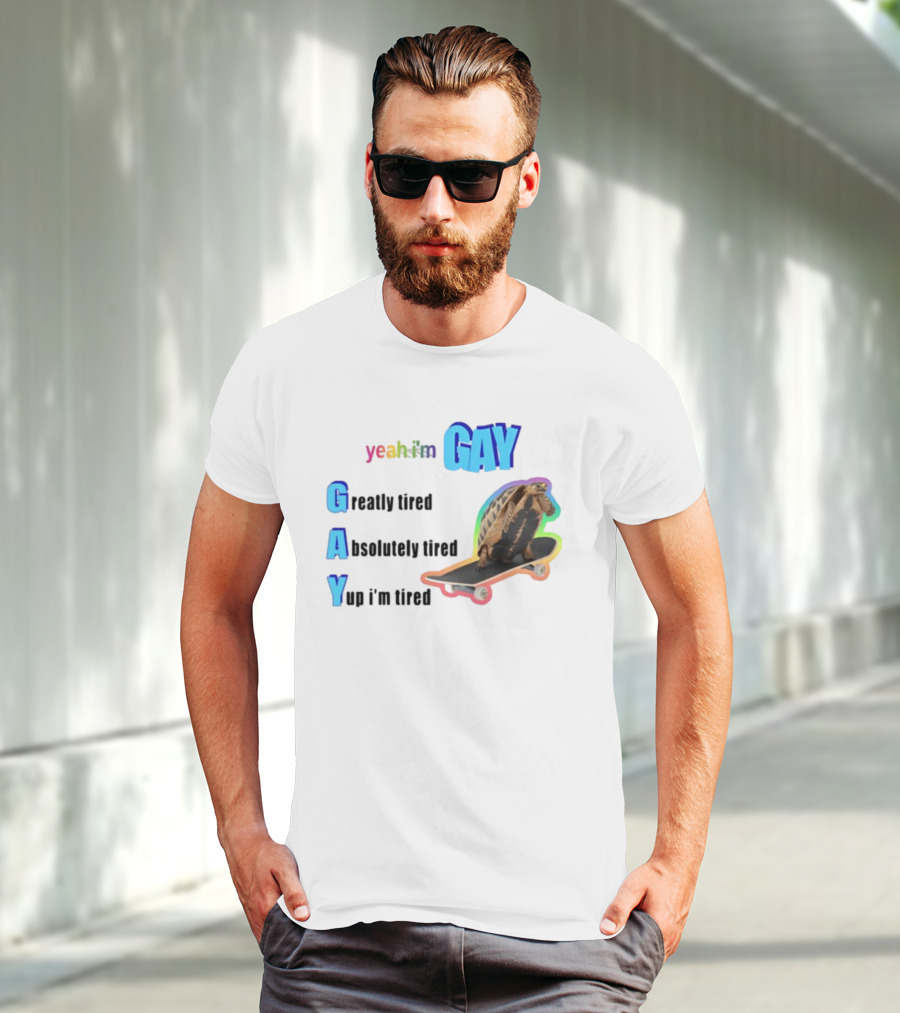 Yeah I'm Gay Greatly Tired Absolutely Tired Yup I'm Tired Turtle Skateboard T-Shirt