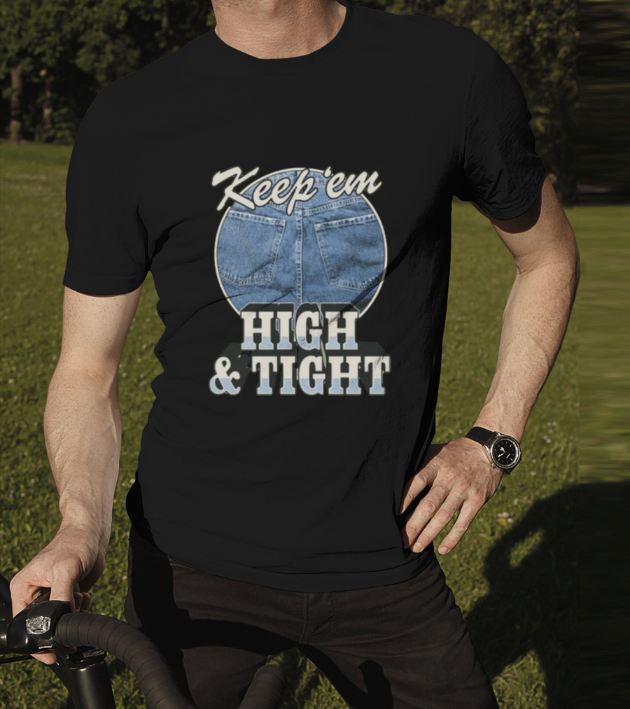 Keep 'Em High And Tight Denim Jeans Trend T-Shirt