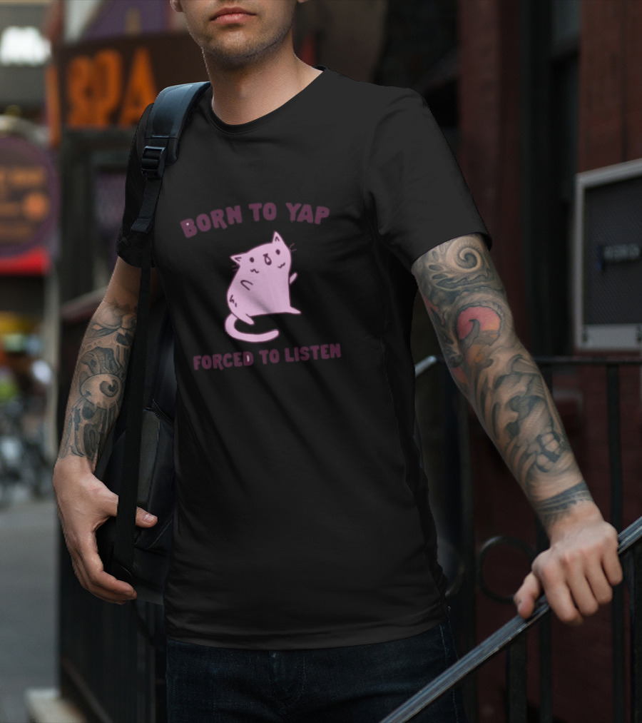 Born To Yap Forced To Listen Cute Cat T-Shirt