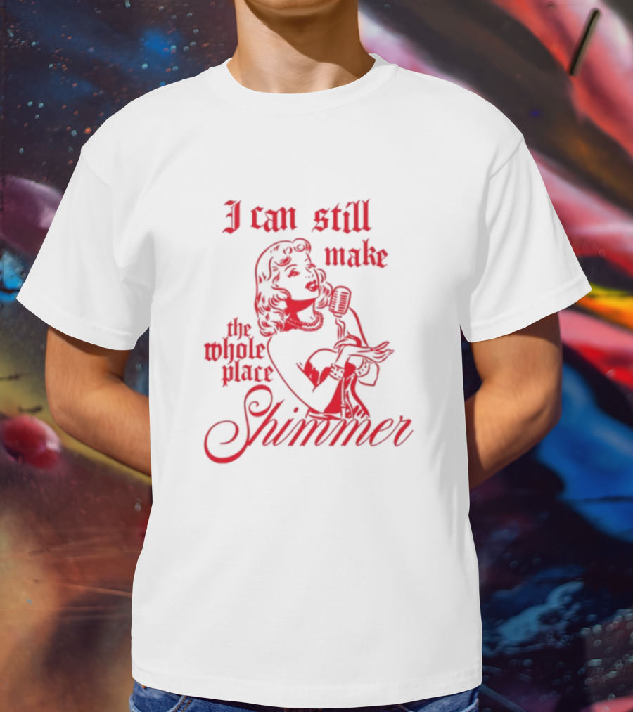 I Can Still Make The Whole Place Shimmer Vintage Microphone Singer T-Shirt
