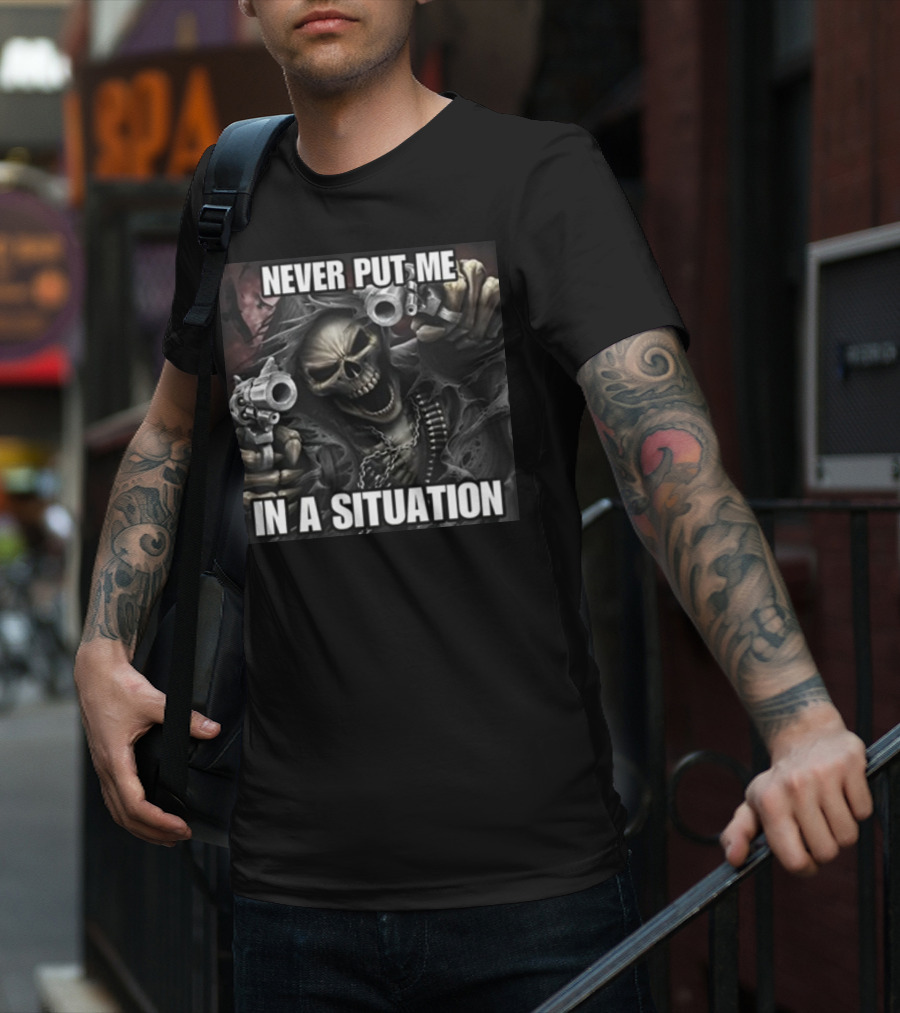 Never Put Me In A Situation Skeleton Guns Dark T-Shirt