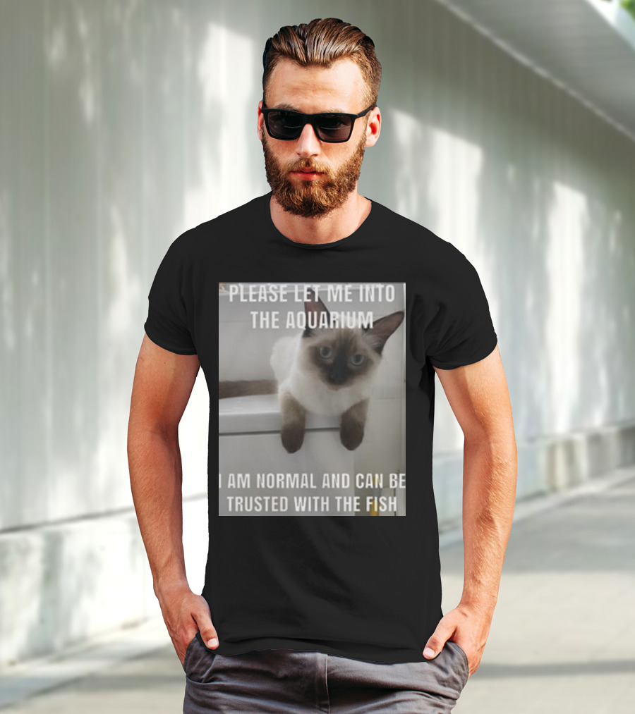 Please Let Me Into The Aquarium I Am Normal And Can Be Trusted With The Fish Cat T-Shirt