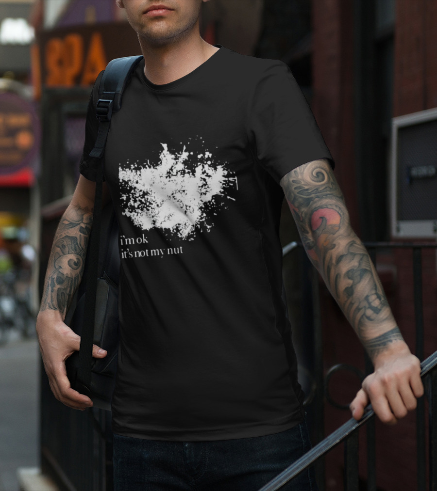 I'm Ok It's Not My Nut White Splatter T-Shirt