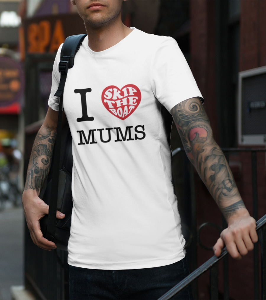 I Love Skip The Boat Mums T-Shirt