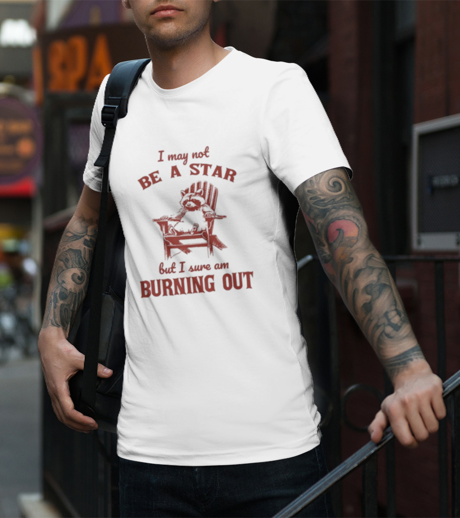 I May Not Be A Star But I Sure Am Burning Out Raccoon Chair T-Shirt