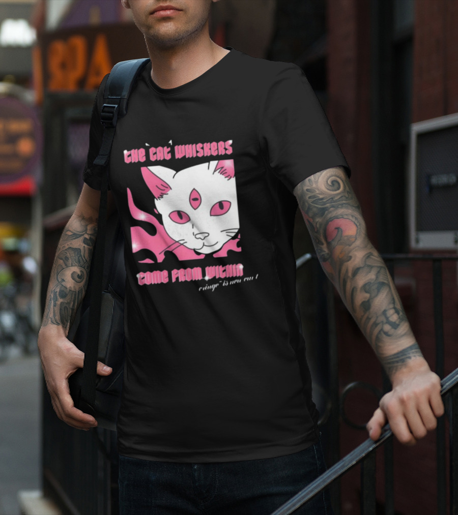 The Cat Whiskers Come From Within Cringe Is New Cun Themostphun T-Shirt