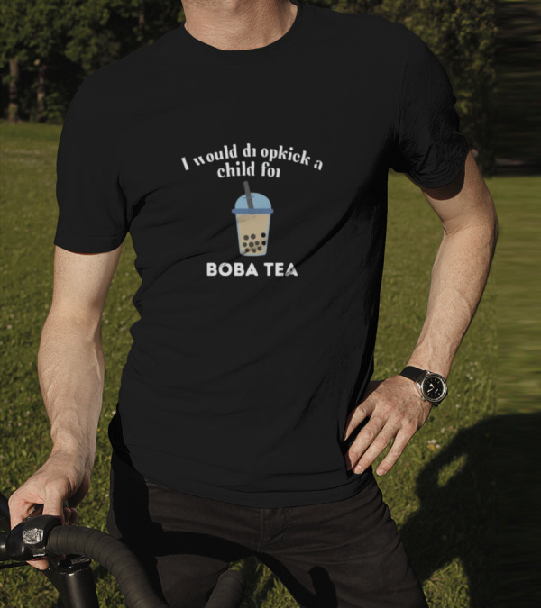 Would Dropkick A Child For Boba Tea Bubble Drink T-Shirt