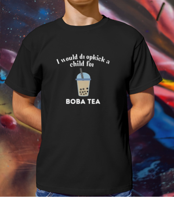 Would Dropkick A Child For Boba Tea Bubble Drink T-Shirt