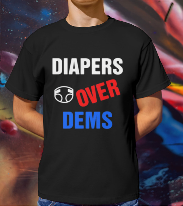 DIAPERS OVER DEMS T-Shirt