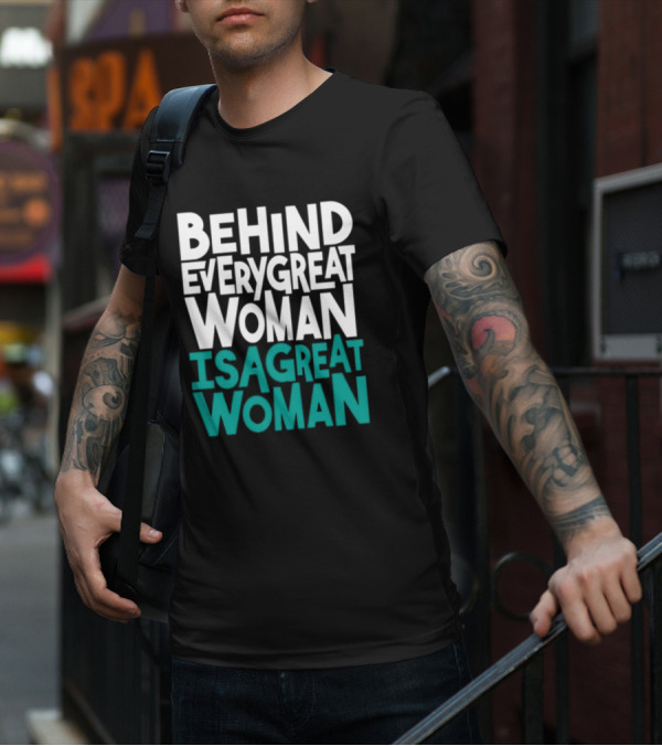 Behind Every Great Woman Is A Great Woman T-Shirt