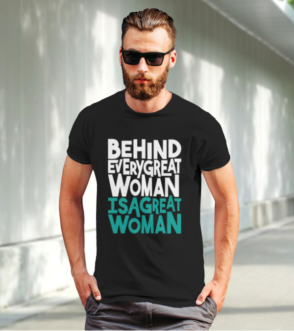 Behind Every Great Woman Is A Great Woman T-Shirt