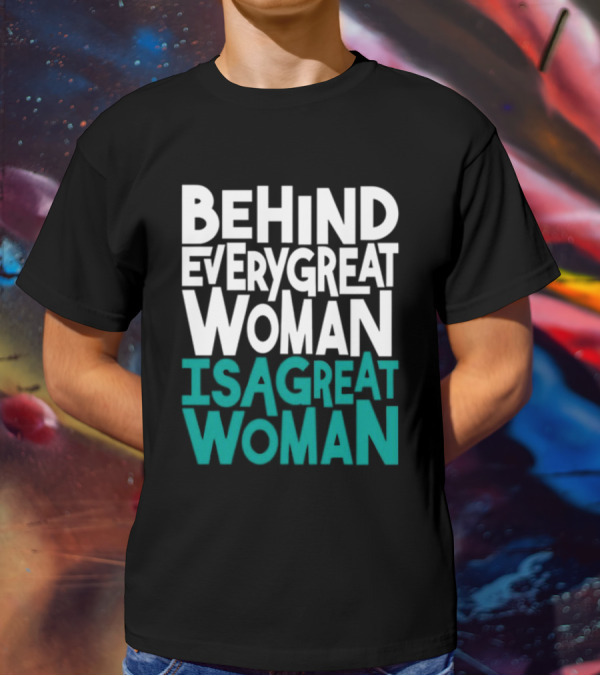 Behind Every Great Woman Is A Great Woman T-Shirt