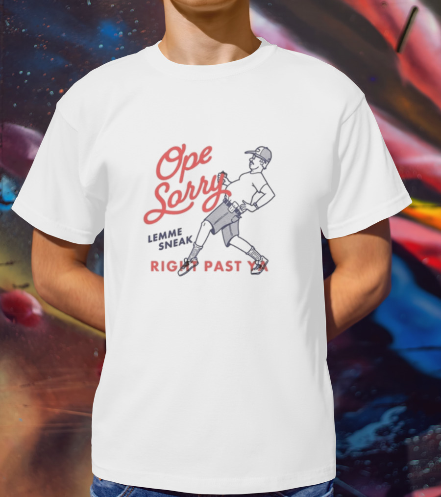 Ope Sorry Lemme Sneak Right Past Ya Sneaky Guy T-Shirt