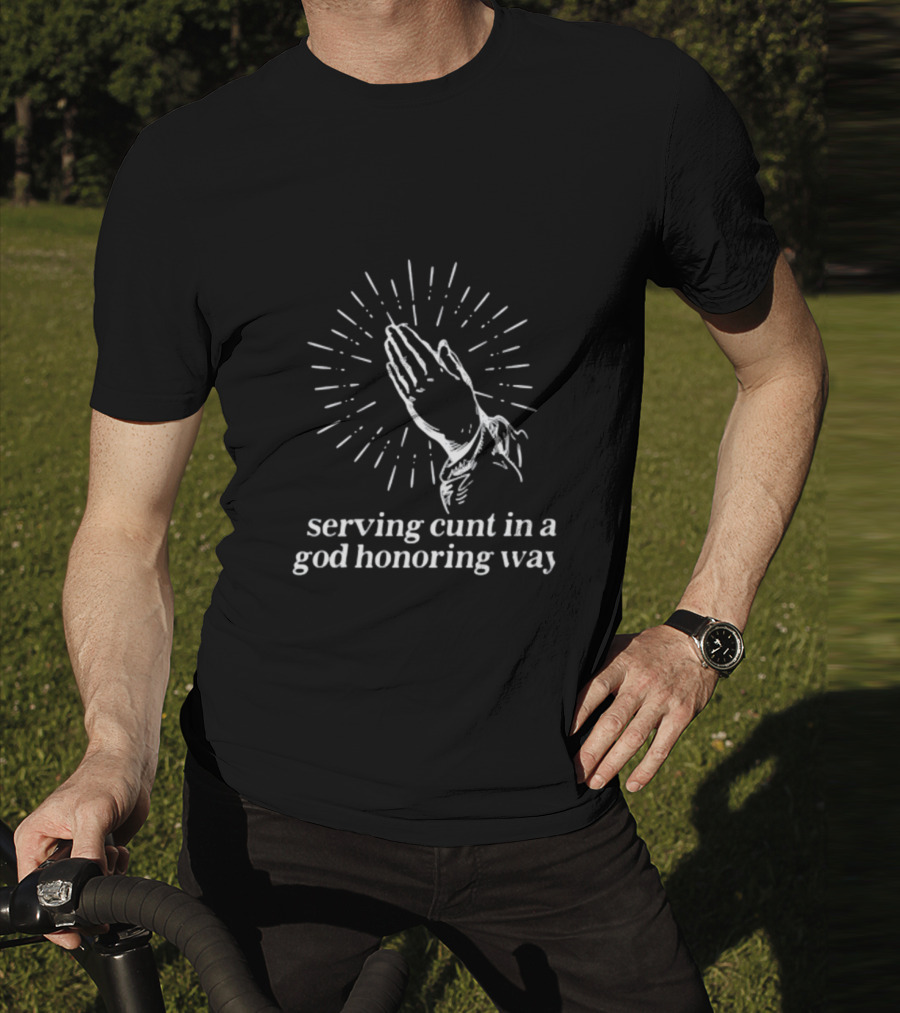 Serving Cunt In A God Honoring Way Praying Hands T-Shirt