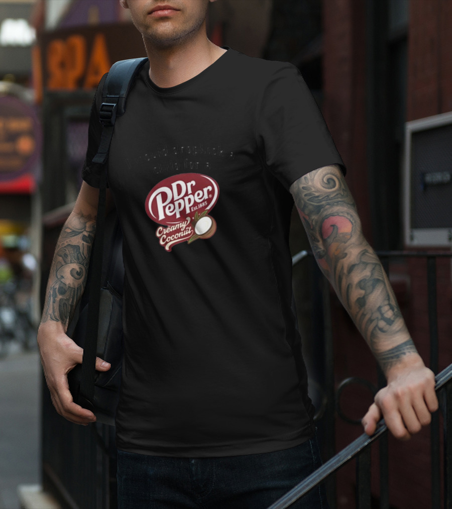I Would Dropkick A Child For A Dr Pepper Creamy Coconut T-Shirt