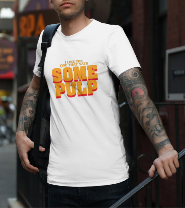 I Like The One That Says Some Pulp T-Shirt