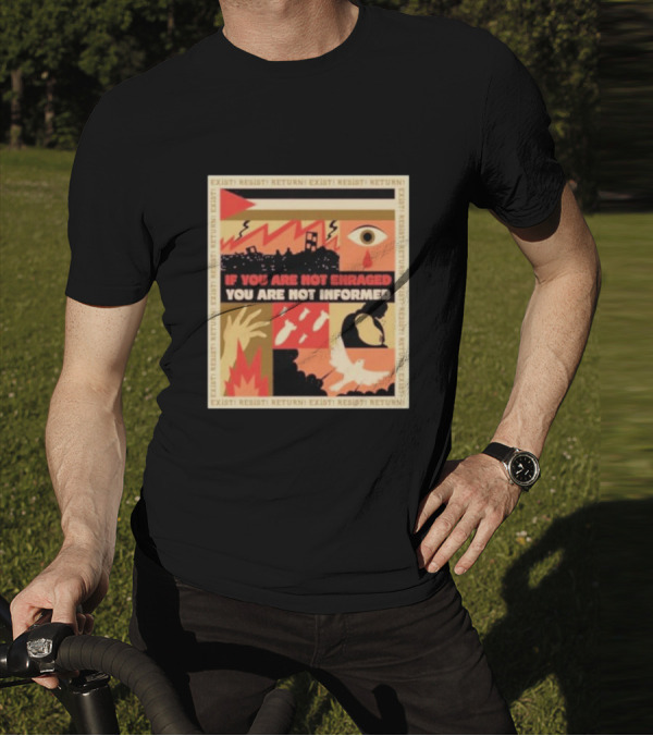 If You Are Not Enraged You Are Not Informed Exist Resist Return T-Shirt