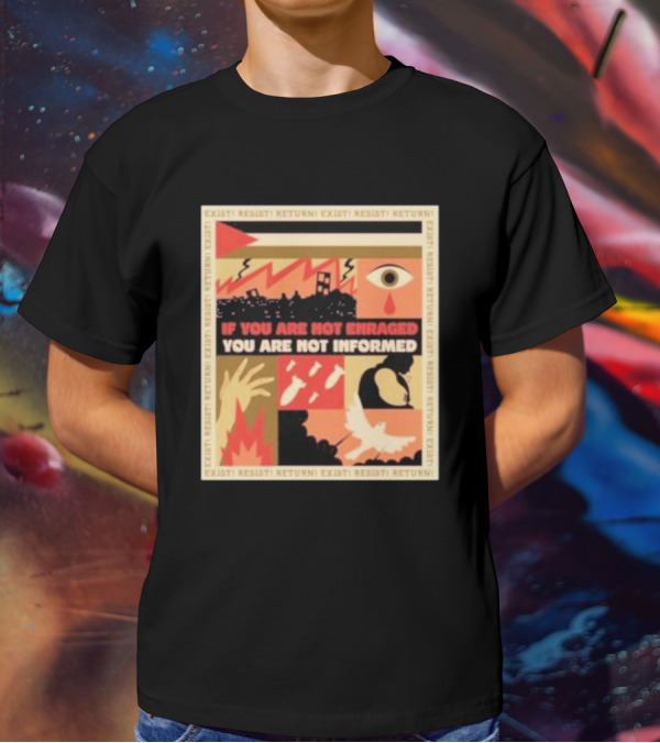 If You Are Not Enraged You Are Not Informed Exist Resist Return T-Shirt