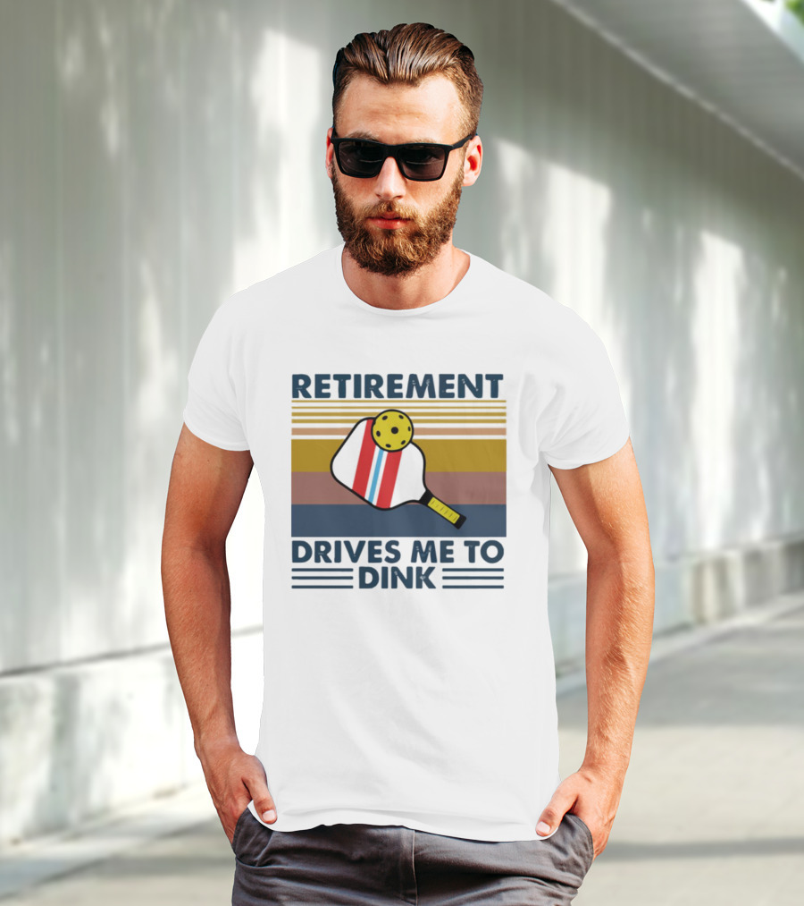 RETIREMENT DRIVES ME TO DINK T-Shirt