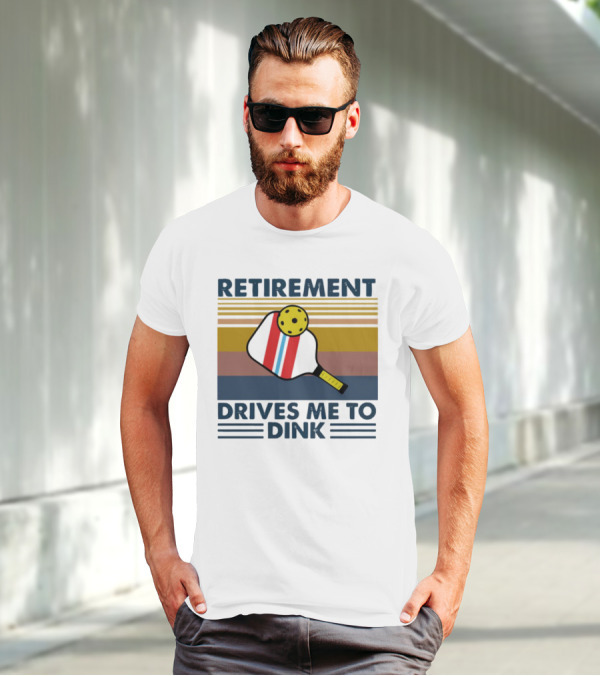 RETIREMENT DRIVES ME TO DINK T-Shirt