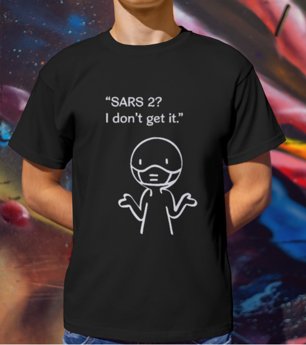 SARS 2? I Don't Get It Stick Figure With Mask Expression T-Shirt