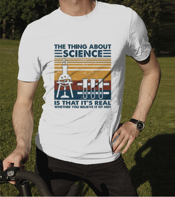 The Thing About Science Is That It's Real Whether You Believe It Or Not Flask And Test Tubes T-Shirt